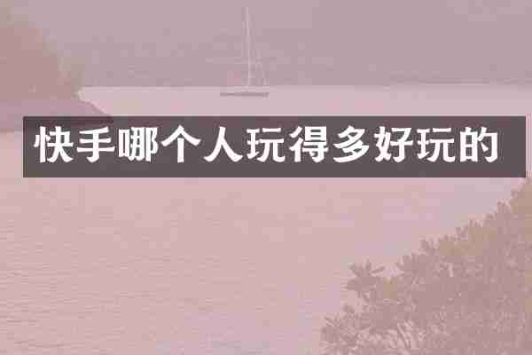 快手哪个人玩得多好玩的