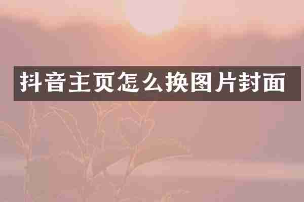 抖音主页怎么换图片封面