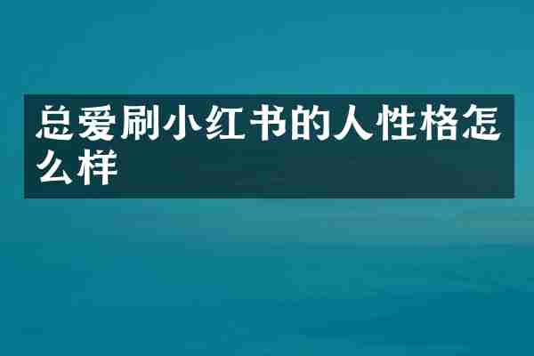 总爱刷小红书的人性格怎么样
