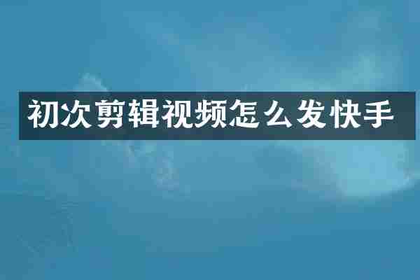 初次剪辑视频怎么发快手