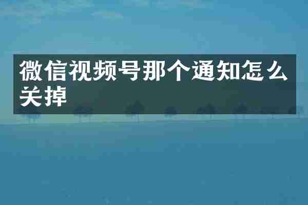 微信视频号那个通知怎么关掉