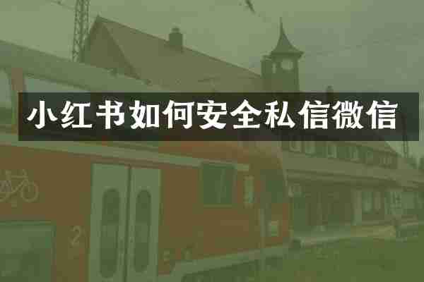 小红书如何安全私信微信