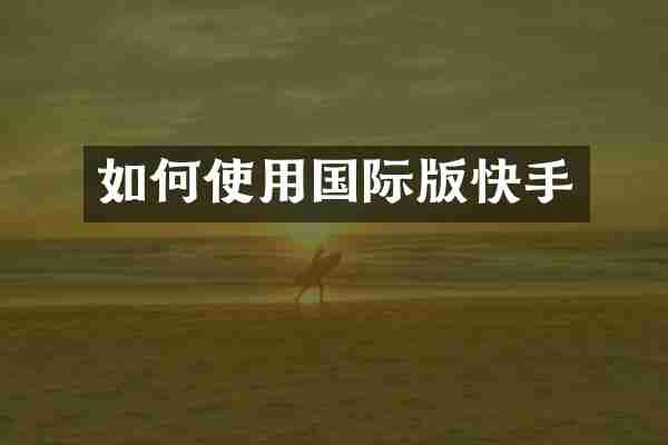 如何使用国际版快手