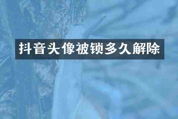 抖音头像被锁多久解除