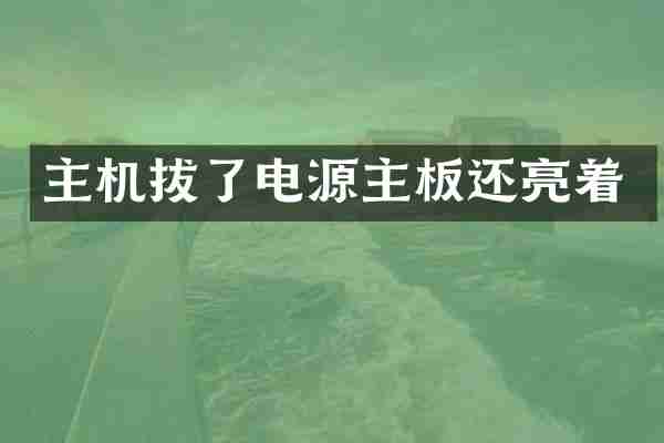 主机拔了电源主板还亮着