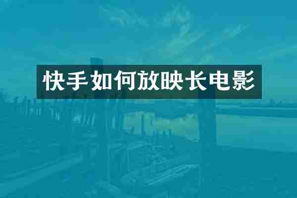 快手如何放映长电影