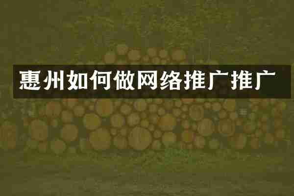 惠州如何做网络推广推广