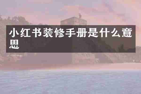 小红书装修手册是什么意思