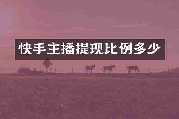 快手主播提现比例多少