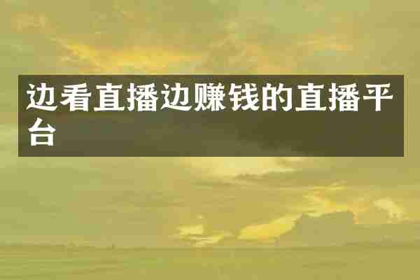 边看直播边赚钱的直播平台