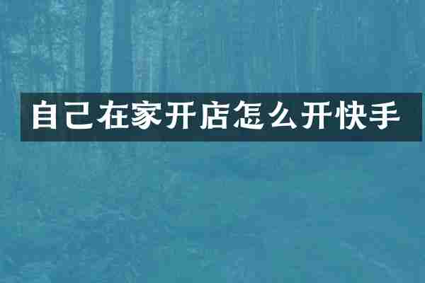 自己在家开店怎么开快手