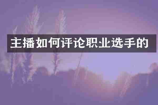 主播如何评论职业选手的