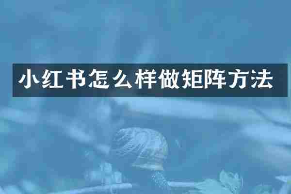 小红书怎么样做矩阵方法