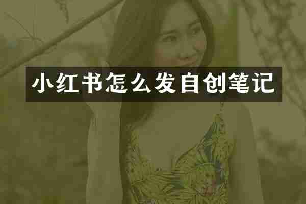 小红书怎么发自创笔记