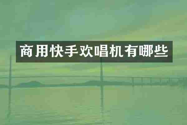 商用快手欢唱机有哪些