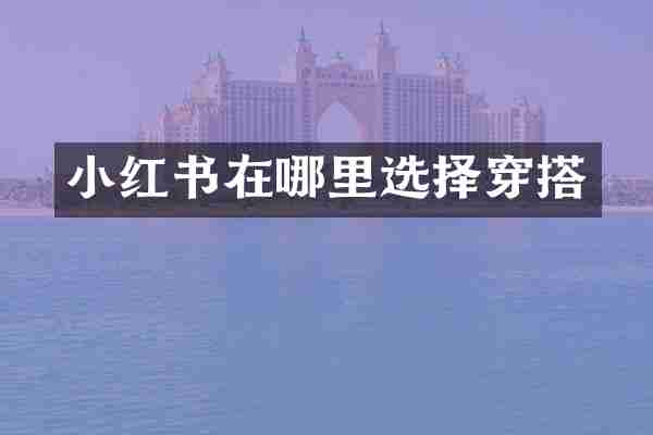 小红书在哪里选择穿搭