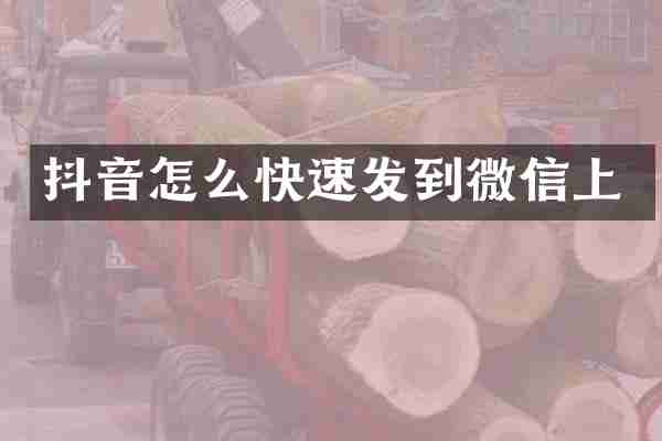 抖音怎么快速发到微信上