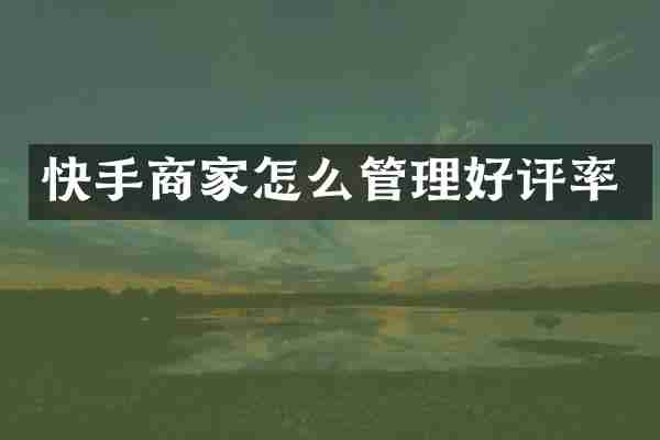 快手商家怎么管理好评率