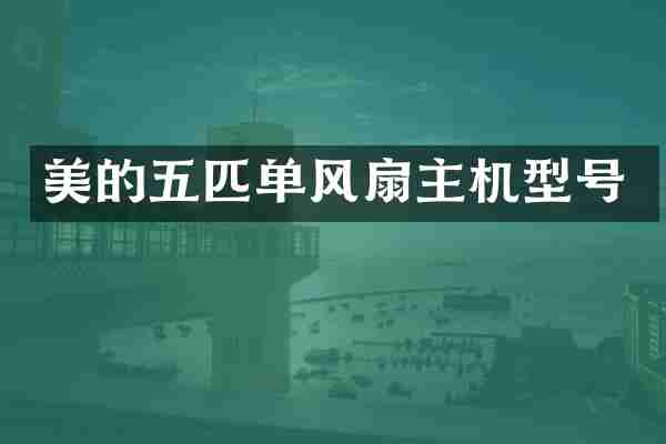 美的五匹单风扇主机型号