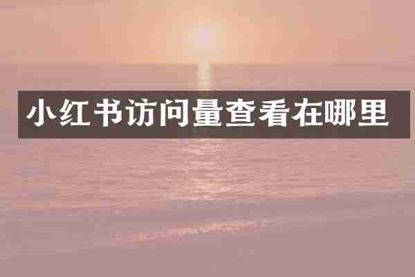 小红书访问量查看在哪里