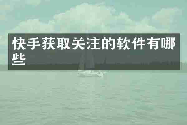 快手获取关注的软件有哪些