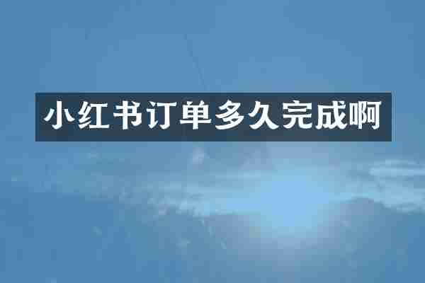 小红书订单多久完成啊