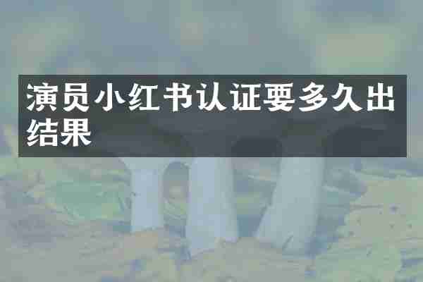 演员小红书认证要多久出结果