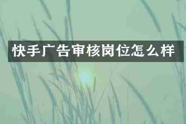快手广告审核岗位怎么样