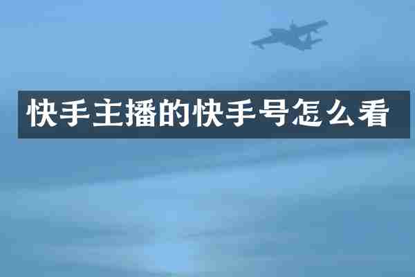 快手主播的快手号怎么看