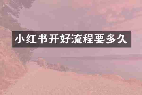 小红书开好流程要多久