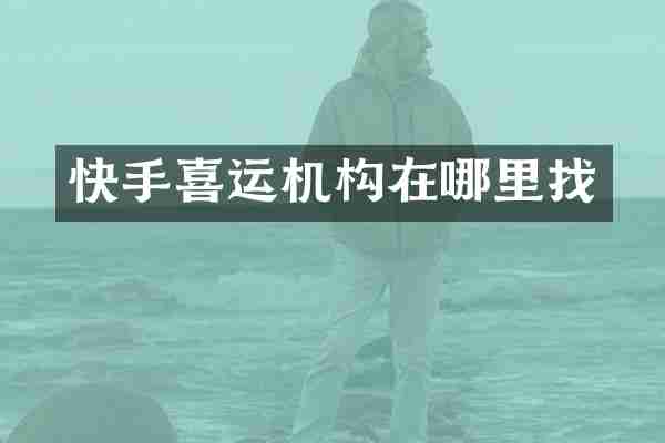 快手喜运机构在哪里找