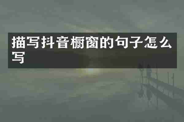 描写抖音橱窗的句子怎么写