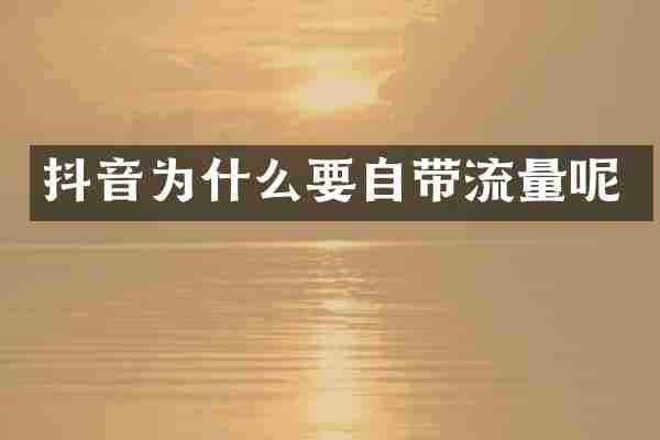 抖音为什么要自带流量呢