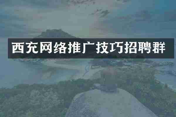 西充网络推广技巧招聘群
