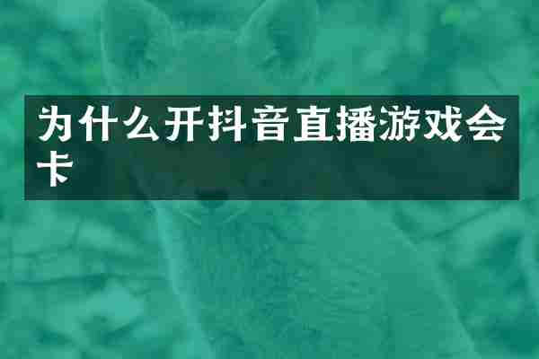 为什么开抖音直播游戏会卡