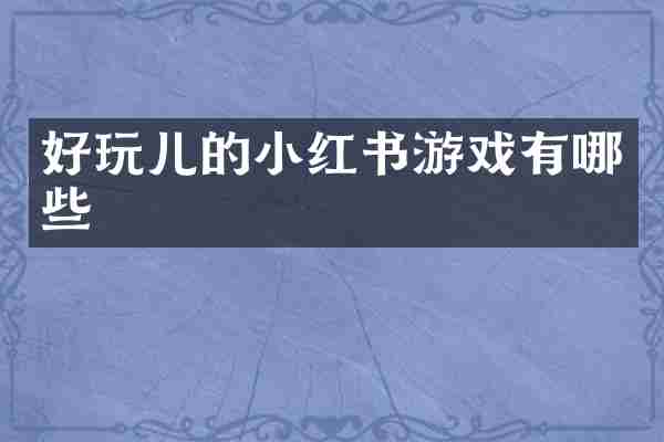 好玩儿的小红书游戏有哪些