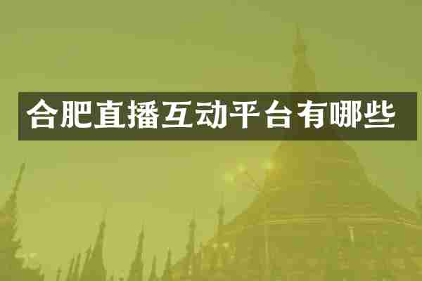 合肥直播互动平台有哪些