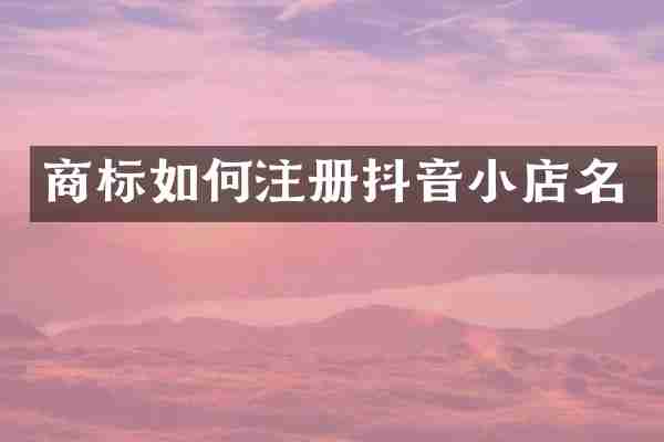 商标如何注册抖音小店名