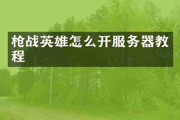 枪战英雄怎么开服务器教程