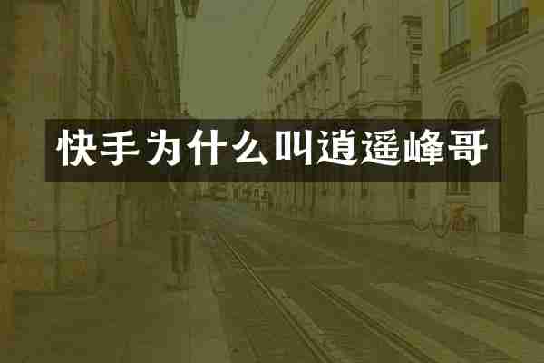快手为什么叫逍遥峰哥