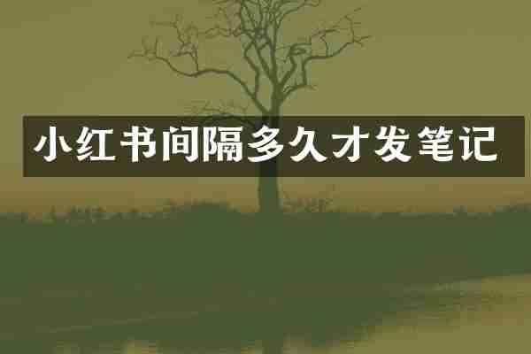 小红书间隔多久才发笔记