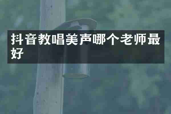 抖音教唱美声哪个老师最好