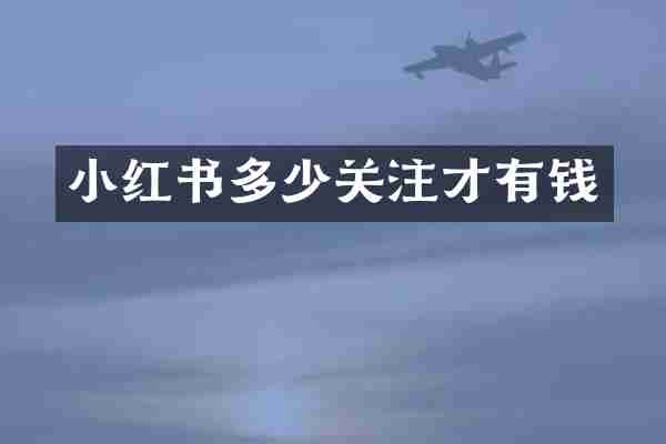 小红书多少关注才有钱