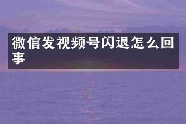 微信发视频号闪退怎么回事
