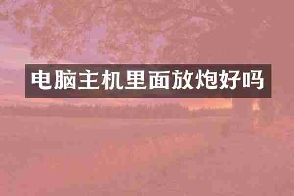 电脑主机里面放炮好吗