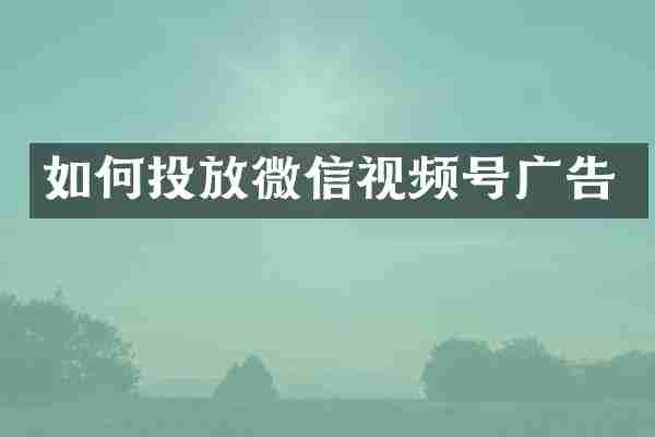如何投放微信视频号广告