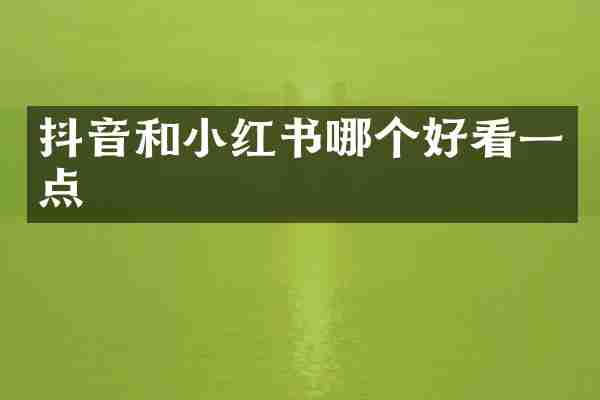 抖音和小红书哪个好看一点