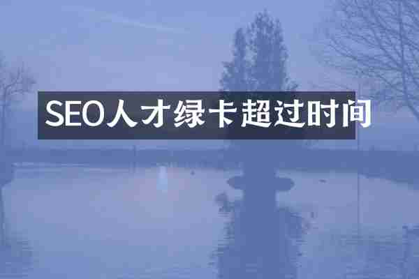 SEO人才绿卡超过时间
