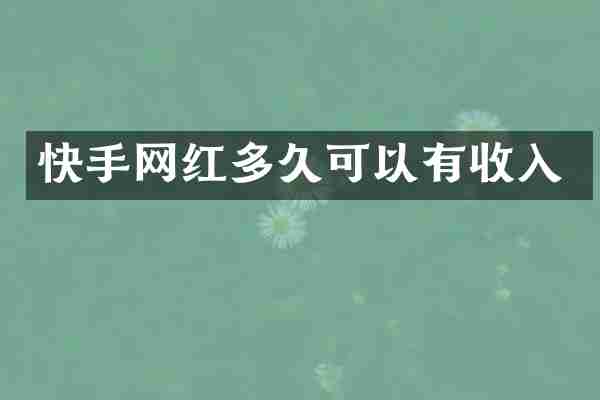 快手网红多久可以有收入