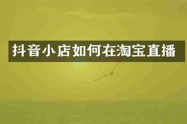 抖音小店如何在淘宝直播